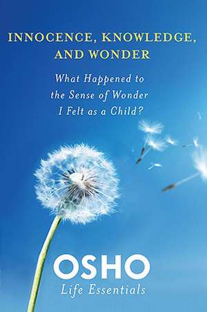 Innocence, Knowledge, and Wonder: What Happened to the Sense of Wonder I Felt as a Child? [With DVD] de Osho