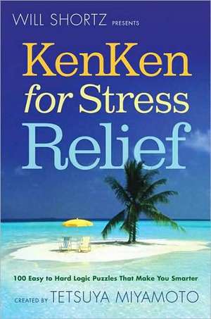 Will Shortz Presents Kenken for Stress Relief: 100 Easy to Hard Logic Puzzles That Make You Smarter de Tetsuya Miyamoto