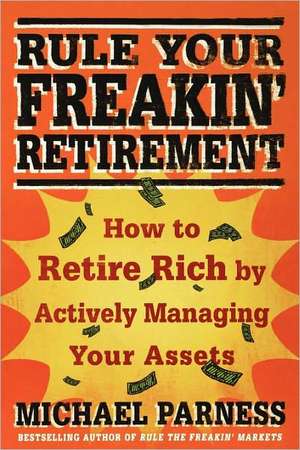 Rule Your Freakin' Retirement: How to Retire Rich by Actively Managing Your Assets de Michael Parness