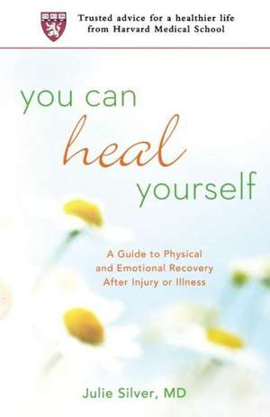 You Can Heal Yourself: A Guide to Physical and Emotional Recovery After Injury or Illness de M. D. Silver, Julie K.