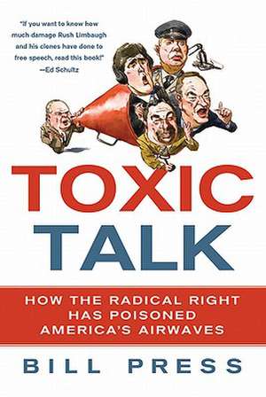 Toxic Talk: How the Radical Right Has Poisoned America's Airwaves de Bill Press