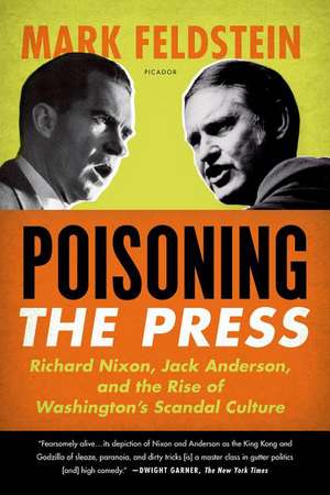 Poisoning the Press: Richard Nixon, Jack Anderson, and the Rise of Washington's Scandal Culture de Mark Feldstein