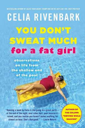 You Don't Sweat Much for a Fat Girl: Observations on Life from the Shallow End of the Pool de Celia Rivenbark