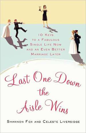 Last One Down the Aisle Wins: 10 Keys to a Fabulous Single Life Now and an Even Better Marriage Later de Shannon Fox