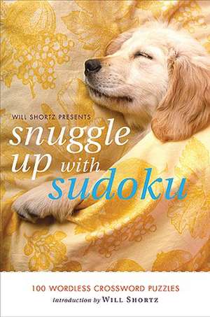 Will Shortz Presents Snuggle Up with Sudoku: 100 Wordless Crossword Puzzles de Will Shortz