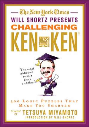 The New York Times Will Shortz Presents Challenging Kenken: 300 Logic Puzzles That Make You Smarter de Tetsuya Miyamoto