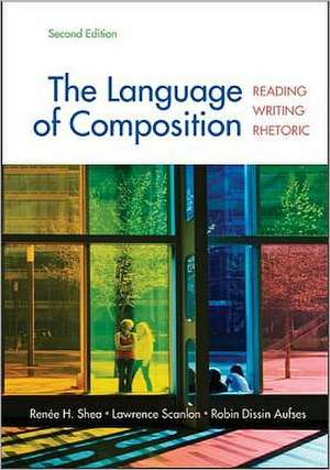 The Language of Composition: Reading, Writing, Rhetoric de Renee H. Shea