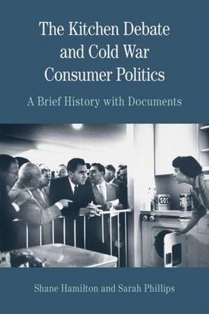 The Kitchen Debate and Cold War Consumer Politics: A Brief History with Documents de Sarah Phillips