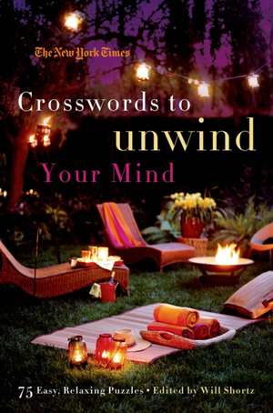 The New York Times Crosswords to Unwind Your Mind: 75 Easy, Relaxing Puzzles de Will Shortz