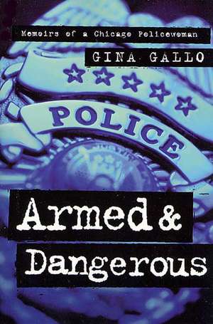 Armed and Dangerous: Memoirs of a Chicago Policewoman de Gina Gallo