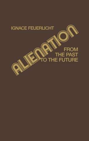 Alienation: From the Past to the Future de Ignace Feuerlicht