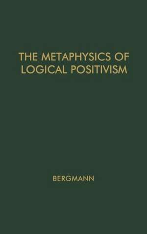 The Metaphysics of Logical Positivism. de Gustav Bergmann