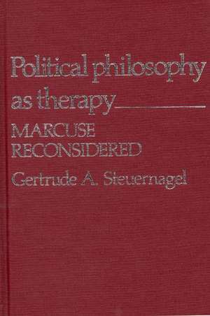 Political Philosophy as Therapy: Marcuse Reconsidered de Gertrude A. Steuernagel