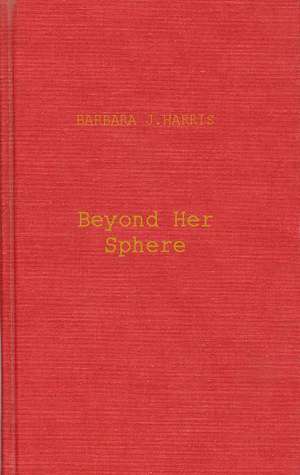 Beyond Her Sphere: Women and the Professions in American History de Barbara Harris