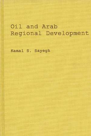 Oil and Arab Regional Development. de Kamal S. Sayegh