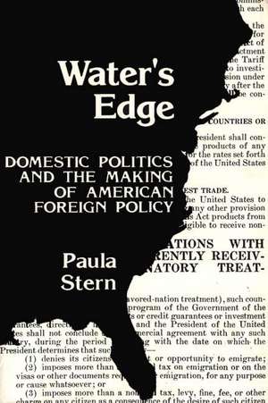 Water's Edge: Domestic Politics and the Making of American Foreign Policy de Paula Stern