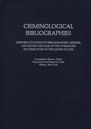 Criminological Bibliographies: Uniform Citations to Bibliographies, Indexes, and Review Articles of the Literature of Crime Study in the United State de Bruce L. Davis