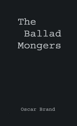 The Ballad Mongers: Rise of the Modern Folk Song de Oscar Brand