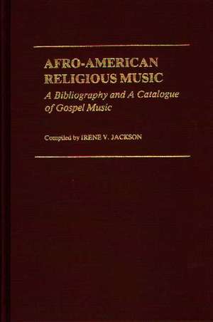 Afro-American Religious Music: A Bibliography and a Catalogue of Gospel Music de Irene V. Jackson