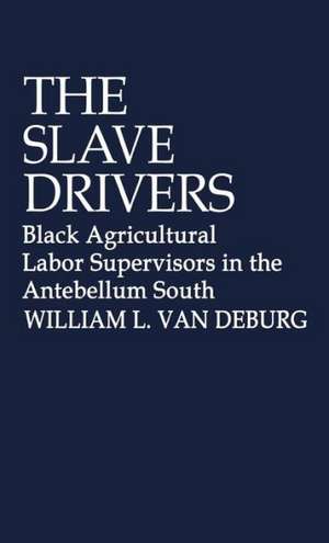 The Slave Drivers: Black Agricultural Labor Supervisors in the Antebellum South de William L. Van Deburg