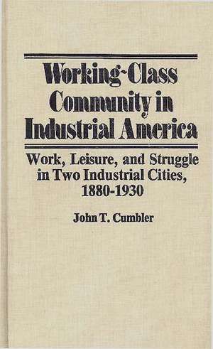 Working-Class Community in Industrial America: Work, Leisure, and Struggle in Two Industrial Cities, 1880$1930 de John T. Cumbler