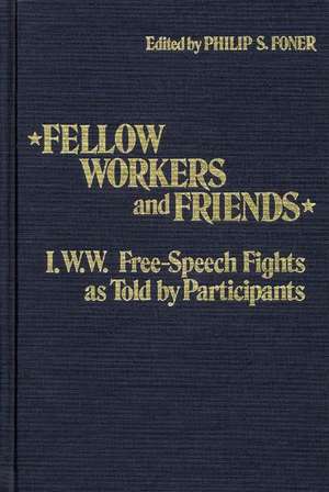 Fellow Workers and Friends: I.W.W. Free-Speech Fights As Told by Participants de Laura Foner