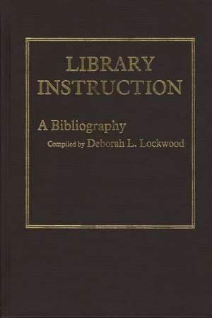 Library Instruction: A Bibliography de Deborah L. Lockwood