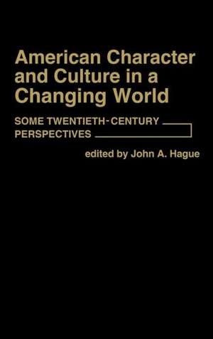 American Character and Culture in a Changing World: Some Twentieth-Century Perspectives de John A. Hague