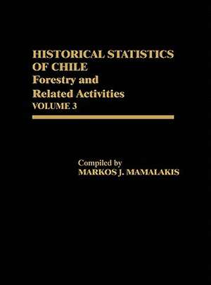 Historical Statistics of Chile, Volume III: Forestry and Related Activities de Unknown