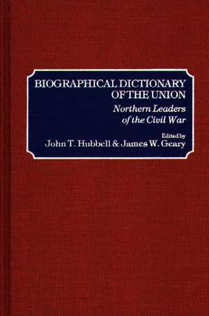 Biographical Dictionary of the Union: Northern Leaders of the Civil War de James W. Geary