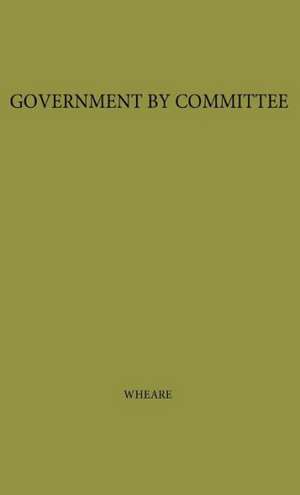 Government by Committee: An Essay on the British Constitution de K. C. Wheare