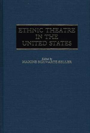 Ethnic Theatre in the United States de Maxine Seller