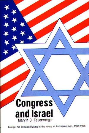 Congress and Israel: Foreign Aid Decision-Making in the House of Representatives, 1969-1976 de Marvin C. Feuerwerger