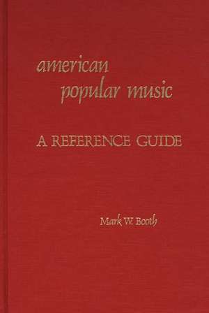 American Popular Music: A Reference Guide de Mark Booth