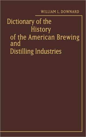 Dictionary of the History of the American Brewing and Distilling Industries. de Sue Downard