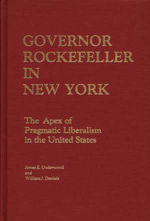 Governor Rockefeller in New York: The Apex of Pragmatic Liberalism in the United States de William J. Daniels