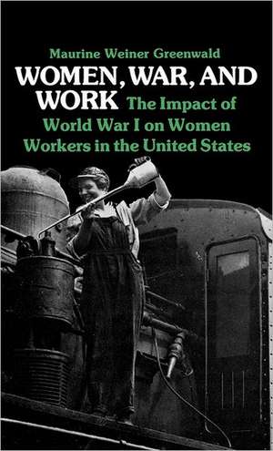 Women, War, and Work: The Impact of World War I on Women Workers in the United States de Maurine Greenwald