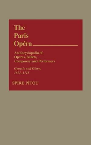 The Paris Opera: Genesis and Glory, 1671-1715 de Spire Pitou