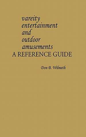 Variety Entertainment and Outdoor Amusements: A Reference Guide de Don B. Wilmeth