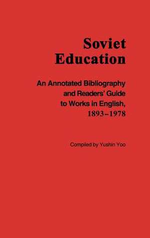 Soviet Education: An Annotated Bibliography and Readers' Guide to Works in English, 1893-1978 de Yushin Yoo