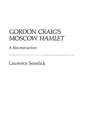 Gordon Craig's Moscow Hamlet: A Reconstruction de Laurence Senelick