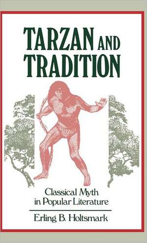 Tarzan and Tradition: Classical Myth in Popular Literature de Erling B. Holtsmark