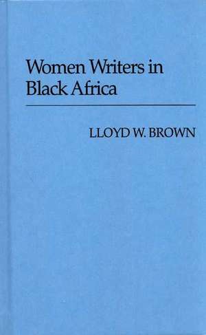 Women Writers in Black Africa. de Lloyd Wellesley Brown