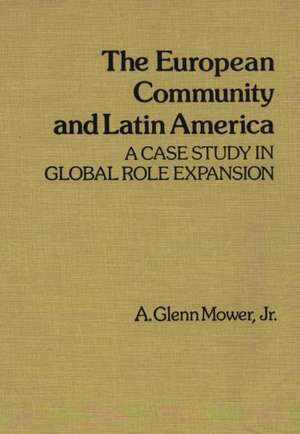 The European Community and Latin America: A Case Study in Global Role Expansion de A. Glenn Mower