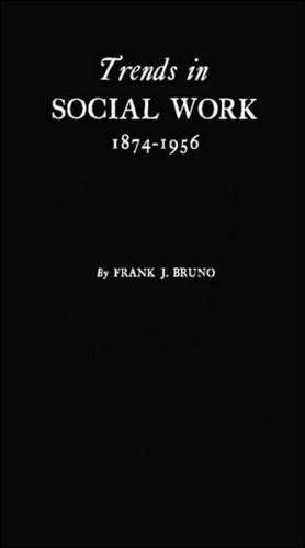 Trends in Social Work, 1874-1956: A History Based on the Proceedings of the National Conference of Social Work de Frank John Bruno