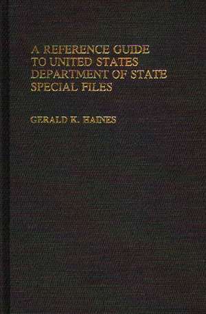 A Reference Guide to United States Department of State Special Files de Gerald K. Haines