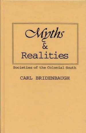 Myths and Realities: Societies of the Colonial South de Carl Bridenbaugh