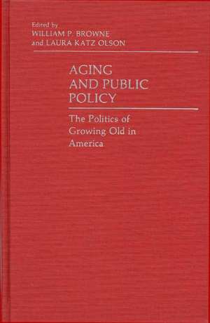 Aging and Public Policy: The Politics of Growing Old in America de Laura Katz Olson