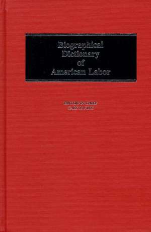 Biographical Dictionary of American Labor de Gary M. Fink