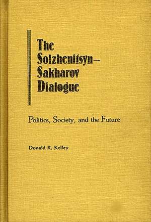 The Solzhenitsyn-Sakharov Dialogue: Politics, Society, and the Future de Donald Kelley